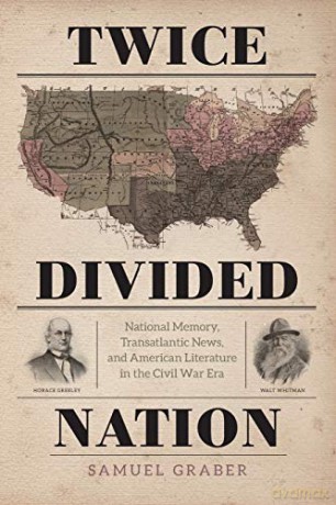 Twice-Divided Nation: National Memory, Transatlantic News, and American Literature in the Civil War Era - Samuel Graber [KSIĄŻKA]
