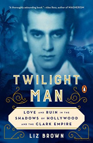 Twilight Man: Love and Ruin in the Shadows of Hollywood and the Clark Empire - Liz Brown [KSIĄŻKA]