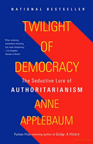 Twilight of Democracy: The Seductive Lure of Authoritarianism [KSIĄŻKA]