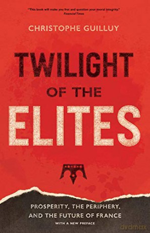 Twilight of the Elites: Prosperity, the Periphery, and the Future of France - Christophe Guilluy [KSIĄŻKA]