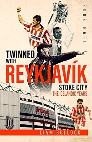 Twinned with Reykjavik: Stoke City FC: the Icelandic Years 1999-2006 - Liam Bullock [KSIĄŻKA]