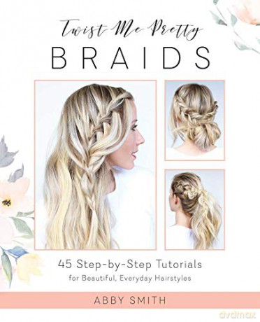 Twist Me Pretty Braids: 45 Step-by-Step Tutorials for Beautiful, Everyday Hairstyles - Abby Smith [KSIĄŻKA]