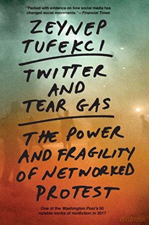 Twitter and Tear Gas: The Power and Fragility of Networked Protest - Zeynep Tufekci [KSIĄŻKA]