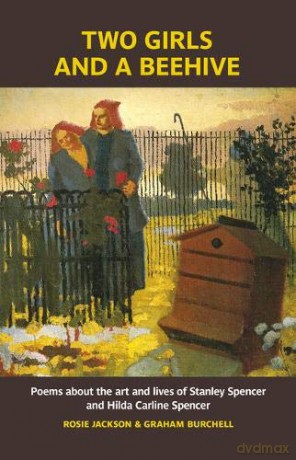 Two Girls and a Beehive: Poems about the art and lives of Stanley Spencer and Hilda Carline Spencer - Rosie Jackson and Graham Burchell [KSIĄŻKA]