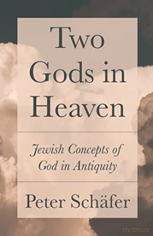 Two Gods in Heaven: Jewish Concepts of God in Antiquity - Peter Schäfer [KSIĄŻKA]