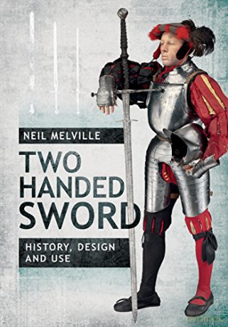 Two Handed Sword History, Design and Use - Neil Melville [KSIĄŻKA]