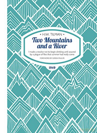 Two Mountains and a River: I Made a Resolve Not to Begin Climbing Until Assured by a Plague of Flies That Summer Had Really Come (H.W. Tilman - The Collected Edition): 9 - H. W. Tilman [KSIĄŻKA]