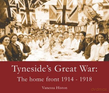 Tyneside's Great War: The Home Front 1914-1918 - Vanessa Histon [KSIĄŻKA]
