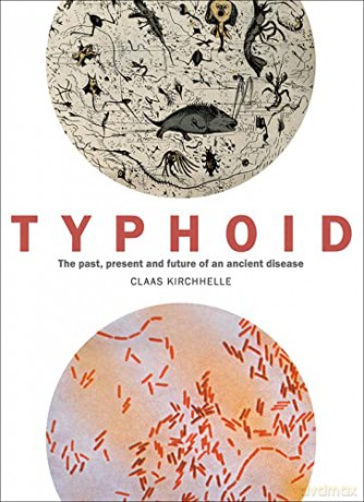 Typhoid: The past, present, and future of an ancient disease - Claas Kirchhelle [KSIĄŻKA]