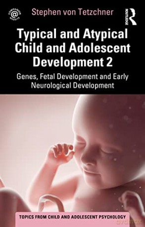 Typical and Atypical Child and Adolescent Development 2 Genes, Fetal Development and Early Neurological Development (Topics from Child and Adolescent Psychology) - Stephen von Tetzchner [KSIĄŻKA]
