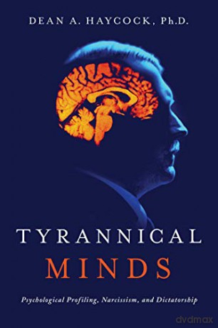 Tyrannical Minds: Psychological Profiling, Narcissism, and Dictatorship - Dean Haycock [KSIĄŻKA]