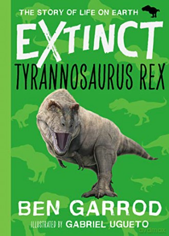 Tyrannosaurus Rex (Extinct - The Story of Life on Earth Book 5) - Professor Ben Garrod [KSIĄŻKA]