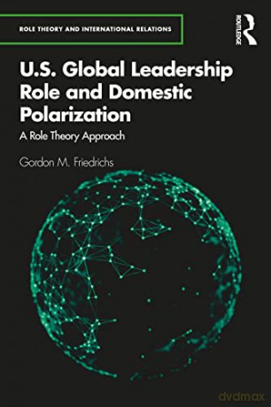U.S. Global Leadership Role and Domestic Polarization: A Role Theory Approach (Role Theory and International Relations) - Gordon M. Friedrichs [KSIĄŻKA]
