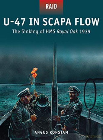 U-47 in Scapa Flow: The Sinking of HMS Royal Oak 1939: 33 (Raid) - Angus Konstam [KSIĄŻKA]