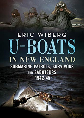 U-Boats in New England: Submarine Patrols, Survivors and Saboteurs 1942-45 - Eric Wiberg [KSIĄŻKA]