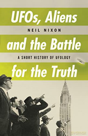 UFOs, Aliens And The Battle For The Truth: A Short History of UFOs: A Short History of Ufology - Neil Nixon [KSIĄŻKA]