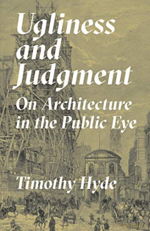 Ugliness and Judgment: On Architecture in the Public Eye - Timothy Hyde [KSIĄŻKA]