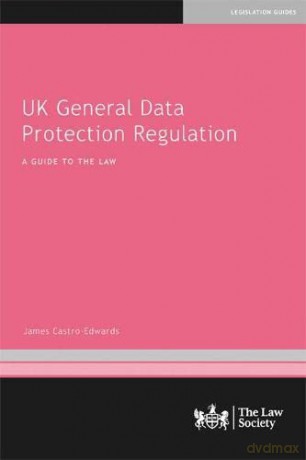 UK General Data Protection Regulation: A Guide to the Law - James Castro-Edwards [KSIĄŻKA]