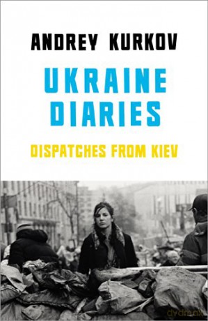 Ukraine Diaries: Dispatches From Kiev - Andrey Kurkov [KSIĄŻKA]