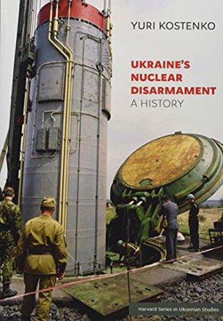 Ukraines Nuclear Disarmament: A History: 78 (Harvard Series in Ukrainian Studies) - Yuri Kostenko [KSIĄŻKA]