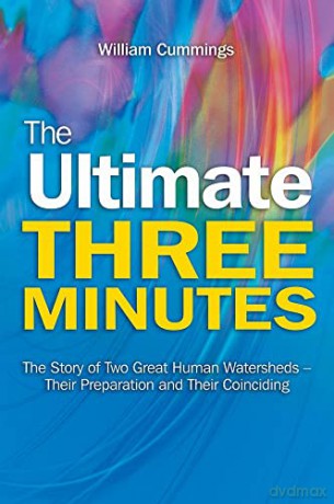 Ultimate Three Minutes: The Story of Two Great Human Watersheds Their Preparation and Their Coinciding - William Cummings [KSIĄŻKA]