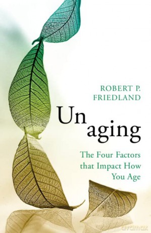 Unaging: The Four Factors that Impact How You Age - Robert P. Friedland [KSIĄŻKA]