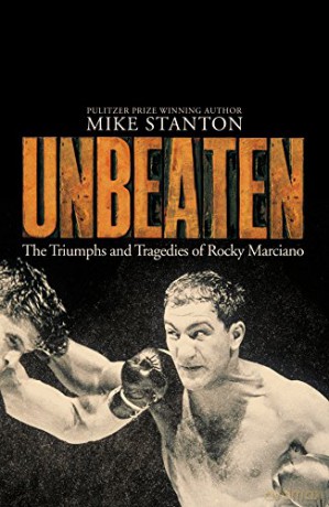 Unbeaten: The Triumphs and Tragedies of Rocky Marciano - Mike Stanton [KSIĄŻKA]