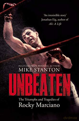 Unbeaten: The Triumphs and Tragedies of Rocky Marciano - Mike Stanton [KSIĄŻKA]