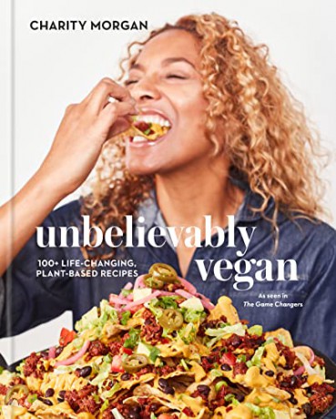 Unbelievably Vegan: 100+ Life-Changing, Plant-Based Recipes: A Cookbook - Charity Morgan [KSIĄŻKA]