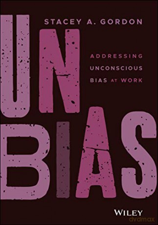 Unbias: Addressing Unconscious Bias at Work - Stacey A. Gordon [KSIĄŻKA]