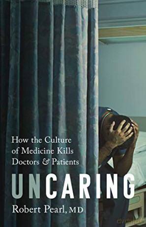 Uncaring: How the Culture of Medicine Kills Doctors and Patients - Robert Pearl [KSIĄŻKA]