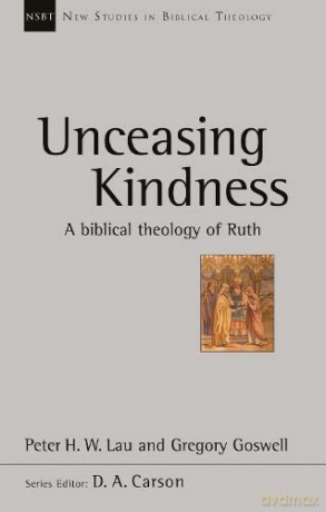 Unceasing Kindness: A Biblical Theology Of Ruth (New Studies in Biblical Theology) - Peter H.W. Lau and Gregory Goswell [KSIĄŻKA]