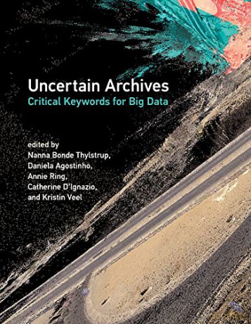 Uncertain Archives: Critical Keywords for Big Data - Nanna Bonde Thylstrup [KSIĄŻKA]