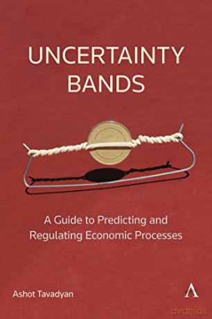 Uncertainty Bands: A Guide to Predicting and Regulating Economic Processes (Anthem Impact) - Ashot Tavadyan [KSIĄŻKA]