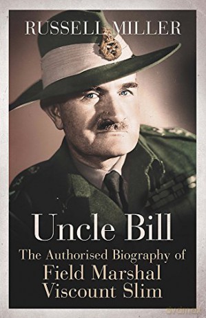 Uncle Bill: The Authorised Biography of Field Marshal Viscount Slim - Russell Miller [KSIĄŻKA]