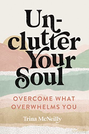 Unclutter Your Soul: Overcome What Overwhelms You - McNeilly [KSIĄŻKA]