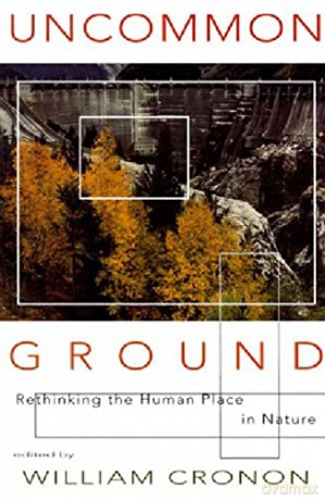 Uncommon Ground: Rethinking the Human Place in Nature - William Cronon [KSIĄŻKA]