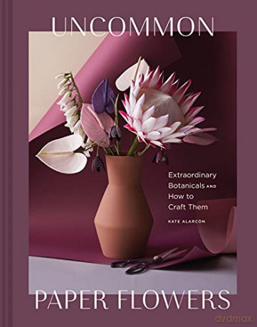 Uncommon Paper Flowers: Extraordinary Botanicals and How to Craft Them - Kate Alarcon [KSIĄŻKA]