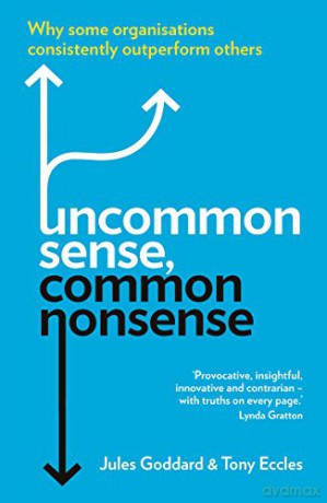 Uncommon Sense, Common Nonsense: Why Some Organisations Consistently Outperform Others - Jules Goddard [KSIĄŻKA]