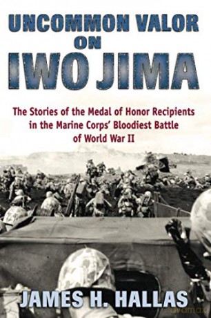 Uncommon Valor on Iwo Jima: The Stories of the Medal of Honor Recipients in the Marine Corps' Bloodiest Battle of World War II - James H Hallas [KSIĄŻKA]