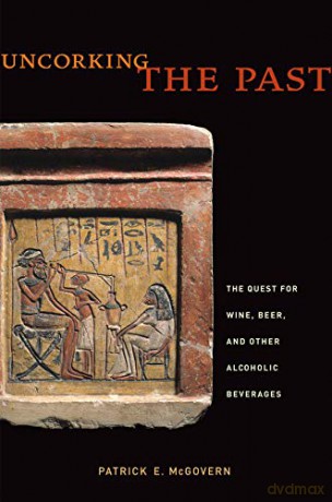 Uncorking the Past: The Quest for Wine, Beer, and Other Alcoholic Beverages - Patrick E McGovern [KSIĄŻKA]