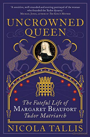 Uncrowned Queen: The Fateful Life of Margaret Beaufort, Tudor Matriarch - Nicola Tallis [KSIĄŻKA]