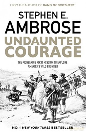 Undaunted Courage: The Pioneering First Mission to Explore America's Wild Frontier - Stephen E. Ambrose [KSIĄŻKA]
