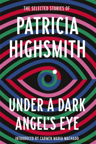 Under a Dark Angel's Eye: The Selected Stories of Patricia Highsmith - Patricia Highsmith [KSIĄŻKA]