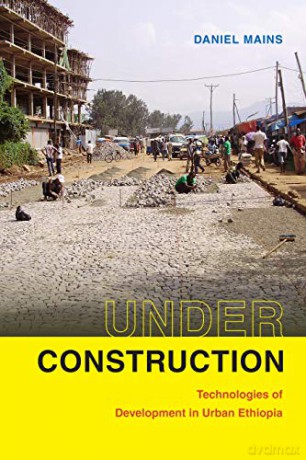 Under Construction: Technologies of Development in Urban Ethiopia - Daniel Mains [KSIĄŻKA]