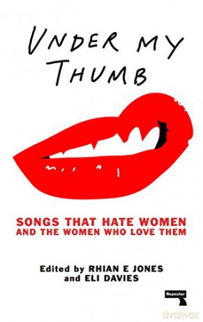 Under My Thumb: Songs That Hate Women and the Women That Love Them: Songs That Hate Women and the Women Who Love Them - Rhian E. Jones [KSIĄŻKA]