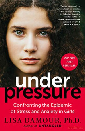 Under Pressure: Confronting the Epidemic of Stress and Anxiety in Girls - Lisa Damour Ph.D. [KSIĄŻKA]
