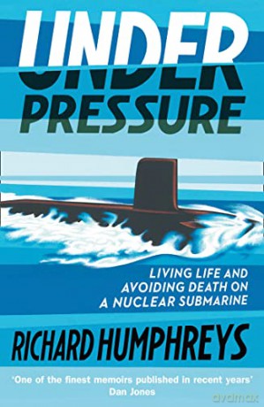 Under Pressure: Living Life and Avoiding Death on a Nuclear Submarine - Richard Humphreys [KSIĄŻKA]