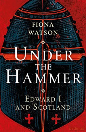 Under the Hammer: Edward I and Scotland - Fiona Watson [KSIĄŻKA]