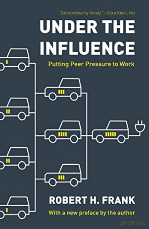 Under the Influence: Putting Peer Pressure to Work - Robert H. Frank [KSIĄŻKA]